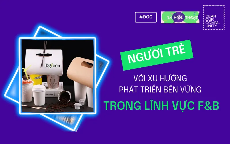 NGƯỜI TRẺ VỚI XU HƯỚNG PHÁT TRIỂN BỀN VỮNG TRONG LĨNH VỰC F&B