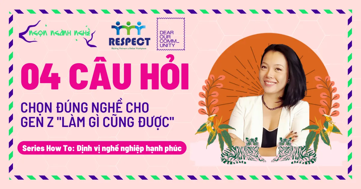 [Respect VN X DEAR OUR COMMUNITY] 04 câu hỏi giúp chọn đúng nghề cho Gen Z “làm gì cũng được”