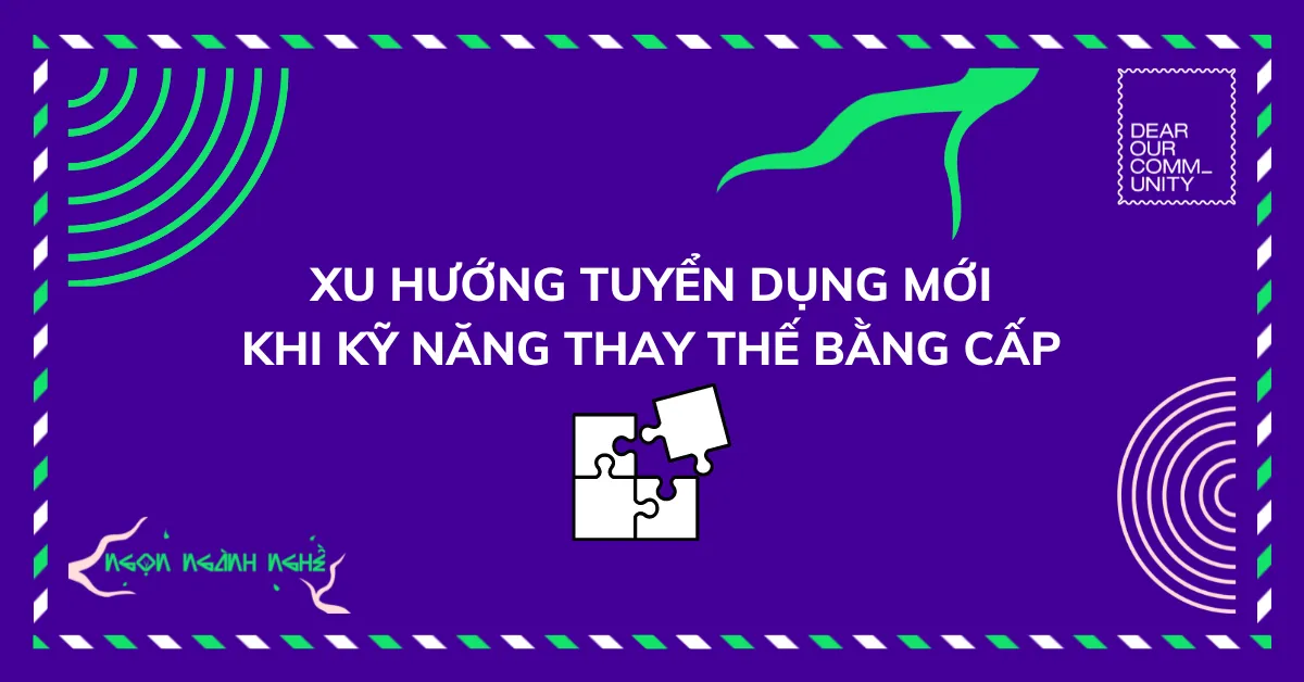 Xu hướng tuyển dụng mới: khi Kỹ năng thay thế Bằng cấp.